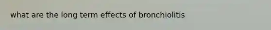 what are the long term effects of bronchiolitis