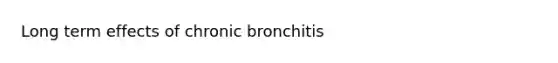 Long term effects of chronic bronchitis