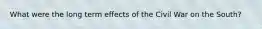 What were the long term effects of the Civil War on the South?
