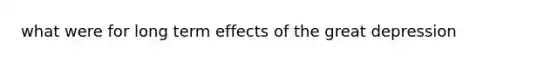 what were for long term effects of the great depression