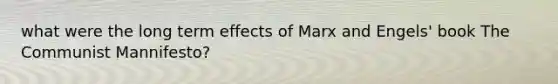 what were the long term effects of Marx and Engels' book The Communist Mannifesto?