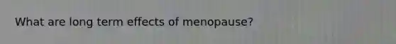 What are long term effects of menopause?