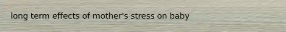 long term effects of mother's stress on baby