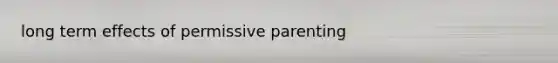 long term effects of permissive parenting