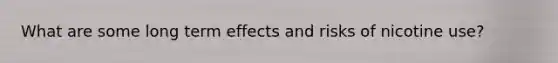 What are some long term effects and risks of nicotine use?