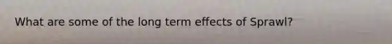 What are some of the long term effects of Sprawl?