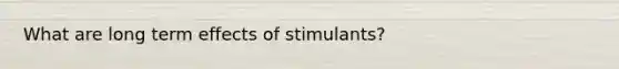 What are long term effects of stimulants?