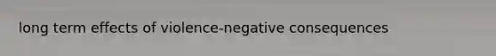 long term effects of violence-negative consequences
