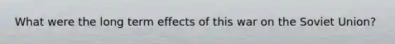 What were the long term effects of this war on the Soviet Union?