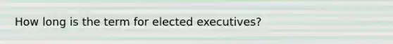 How long is the term for elected executives?