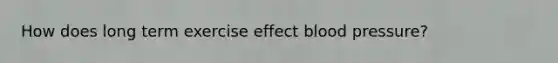 How does long term exercise effect blood pressure?