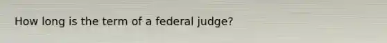 How long is the term of a federal judge?