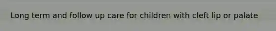 Long term and follow up care for children with cleft lip or palate