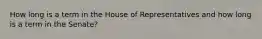 How long is a term in the House of Representatives and how long is a term in the Senate?