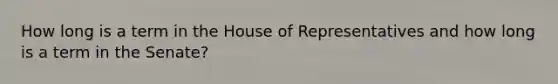 How long is a term in the House of Representatives and how long is a term in the Senate?