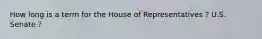 How long is a term for the House of Representatives ? U.S. Senate ?