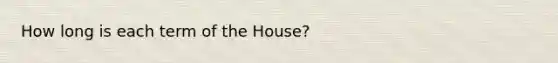 How long is each term of the House?