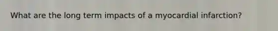 What are the long term impacts of a myocardial infarction?