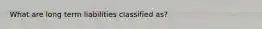 What are long term liabilities classified as?