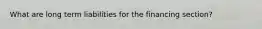 What are long term liabilities for the financing section?