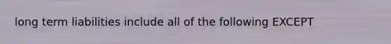 long term liabilities include all of the following EXCEPT