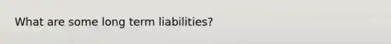 What are some long term liabilities?