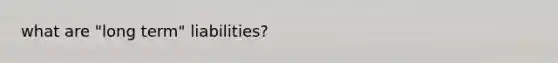 what are "long term" liabilities?