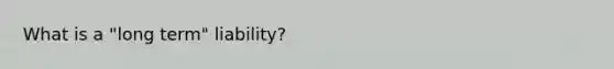 What is a "long term" liability?