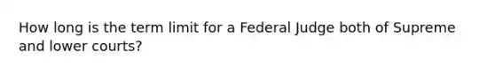 How long is the term limit for a Federal Judge both of Supreme and lower courts?