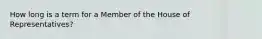 How long is a term for a Member of the House of Representatives?