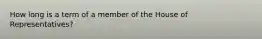 How long is a term of a member of the House of Representatives?