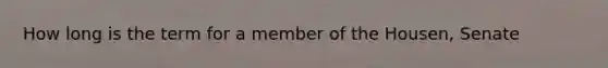 How long is the term for a member of the Housen, Senate