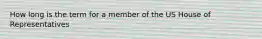 How long is the term for a member of the US House of Representatives