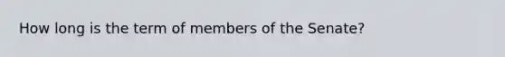 How long is the term of members of the Senate?