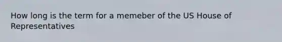 How long is the term for a memeber of the US House of Representatives