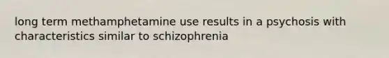 long term methamphetamine use results in a psychosis with characteristics similar to schizophrenia