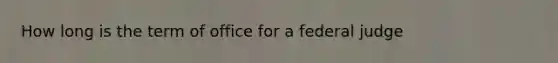 How long is the term of office for a federal judge