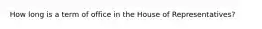 How long is a term of office in the House of Representatives?