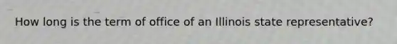 How long is the term of office of an Illinois state representative?