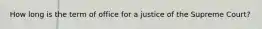 How long is the term of office for a justice of the Supreme Court?