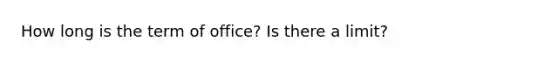 How long is the term of office? Is there a limit?