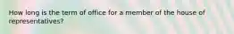 How long is the term of office for a member of the house of representatives?