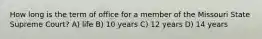 How long is the term of office for a member of the Missouri State Supreme Court? A) life B) 10 years C) 12 years D) 14 years