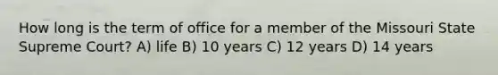 How long is the term of office for a member of the Missouri State Supreme Court? A) life B) 10 years C) 12 years D) 14 years