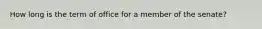 How long is the term of office for a member of the senate?