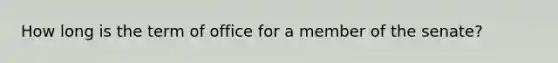 How long is the term of office for a member of the senate?