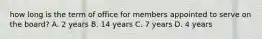 how long is the term of office for members appointed to serve on the board? A. 2 years B. 14 years C. 7 years D. 4 years