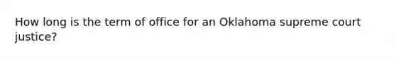 How long is the term of office for an Oklahoma supreme court justice?