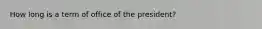 How long is a term of office of the president?