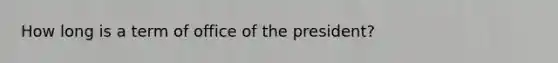 How long is a term of office of the president?